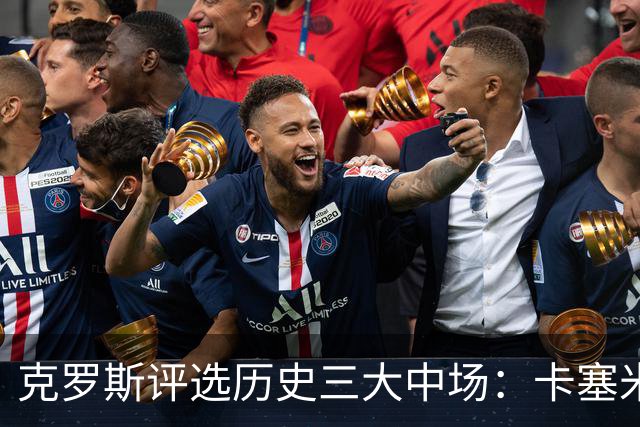 克罗斯评选历史三大中场:卡塞米罗第三,未选斯科尔斯